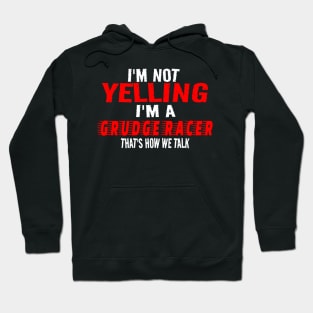 I'm Not Yelling I'm A Grudge Racer That's How We Talk Funny Racer Racing Hoodie